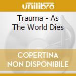 Trauma - As The World Dies cd