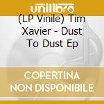 (LP Vinile) Tim Xavier - Dust To Dust Ep vinile