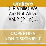 (LP Vinile) We Are Not Alove Vol.2 (2 Lp) / Various vinile