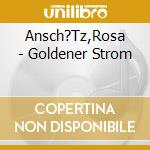 Ansch?Tz,Rosa - Goldener Strom cd