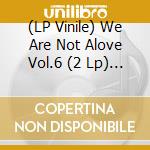 (LP Vinile) We Are Not Alove Vol.6 (2 Lp) / Various vinile