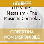 (LP Vinile) Matasism - The Music Is Control Of Your Acid Mind vinile