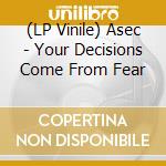 (LP Vinile) Asec - Your Decisions Come From Fear vinile