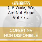 (LP Vinile) We Are Not Alone Vol 7 / Various vinile