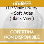 (LP Vinile) Neov - Soft Atlas (Black Vinyl) vinile
