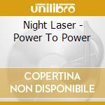 Night Laser - Power To Power cd musicale