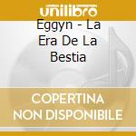 Eggyn - La Era De La Bestia cd musicale