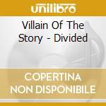 Villain Of The Story - Divided cd musicale