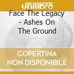 Face The Legacy - Ashes On The Ground cd