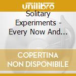 Solitary Experiments - Every Now And Then cd