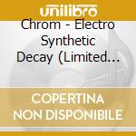 Chrom - Electro Synthetic Decay (Limited 3Cd Deluxe Ed.) cd