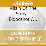Villain Of The Story - Bloodshot / Ashes (Deluxe 2Cd Edition) cd musicale