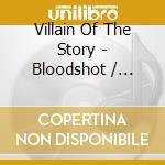 Villain Of The Story - Bloodshot / Ashes (Deluxe 2Cd Edition) cd
