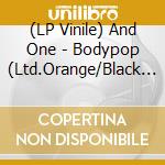 (LP Vinile) And One - Bodypop (Ltd.Orange/Black Splatter 2Lp) vinile