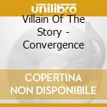 Villain Of The Story - Convergence cd