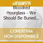 Bloodred Hourglass - We Should Be Buried Like This (2Cd Digi) cd