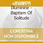 Illuminine - Baptism Of Solitude cd