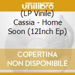 (LP Vinile) Cassia - Home Soon (12Inch Ep) vinile