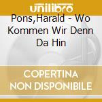 Pons,Harald - Wo Kommen Wir Denn Da Hin cd