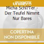 Micha Schl?Ter - Der Teufel Nimmt Nur Bares cd