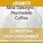 Alina Dalsegno - Psychedelic Coffee cd