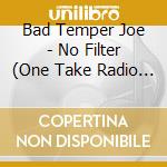Bad Temper Joe - No Filter (One Take Radio Recordings) cd