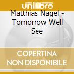 Matthias Nagel - Tomorrow Well See cd