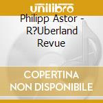 Philipp Astor - R?Uberland Revue cd