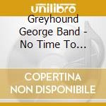 Greyhound George Band - No Time To Cry cd