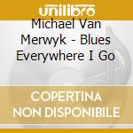 Michael Van Merwyk - Blues Everywhere I Go cd