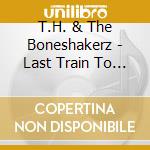 T.H. & The Boneshakerz - Last Train To Graceland cd