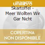 Skartoffel - Meer Wollten Wir Gar Nicht cd