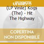 (LP Vinile) Kogs (The) - Hit The Highway vinile