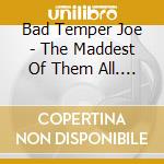 Bad Temper Joe - The Maddest Of Them All. Curated Collection cd