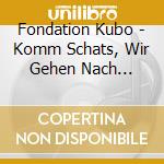 Fondation Kubo - Komm Schats, Wir Gehen Nach Brandenburg cd