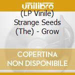 (LP Vinile) Strange Seeds (The) - Grow vinile
