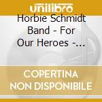 Horbie Schmidt Band - For Our Heroes - Own Style cd
