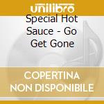 Special Hot Sauce - Go Get Gone cd