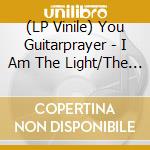 (LP Vinile) You Guitarprayer - I Am The Light/The Light I Am vinile