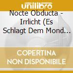 Nocte Obducta - Irrlicht (Es Schlagt Dem Mond Ein Kaltes Herz) cd musicale