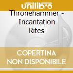 Thronehammer - Incantation Rites cd musicale