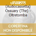 (Audiocassetta) Ossuary (The) - Oltretomba cd musicale