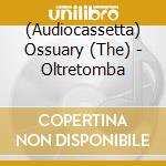 (Audiocassetta) Ossuary (The) - Oltretomba cd