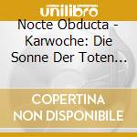 Nocte Obducta - Karwoche: Die Sonne Der Toten Pulsiert cd