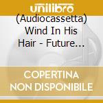 (Audiocassetta) Wind In His Hair - Future Primitives [Black Tape] cd