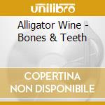 Alligator Wine - Bones & Teeth cd
