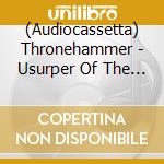 (Audiocassetta) Thronehammer - Usurper Of The Oaken Throne cd