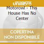 Motorowl - This House Has No Center cd