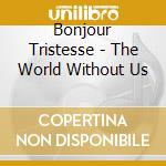 Bonjour Tristesse - The World Without Us cd