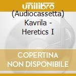 (Audiocassetta) Kavrila - Heretics I cd